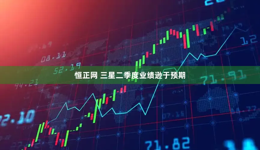 恒正网 三星二季度业绩逊于预期