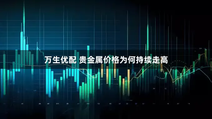 万生优配 贵金属价格为何持续走高